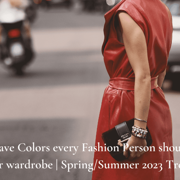5 Must-Have Color Trends every Fashion Person should add to their wardrobe| Spring/Summer 2023 Trends 