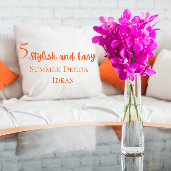 5 Stylish & Easy Summer Decor Ideas