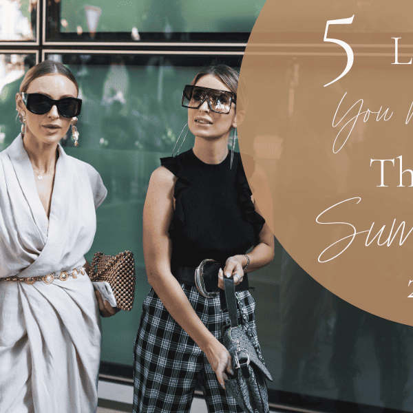 5 Fashion Looks You Need to Make This Summer Your Best| What to Wear This Summer